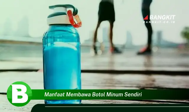 Temukan Manfaat Membawa Botol Minum Sendiri yang Bikin Kamu Penasaran