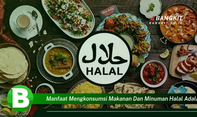 Ketahui Manfaat Mengkonsumsi Makanan dan Minuman Halal yang Bikin Kamu Penasaran