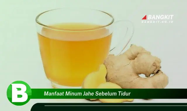 Temukan Manfaat Minum Jahe Sebelum Tidur yang Wajib Kamu Intip!