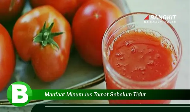 Temukan Manfaat Minum Jus Tomat Sebelum Tidur yang Bikin Kamu Penasaran