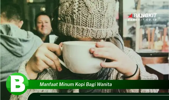 Intip Manfaat Minum Kopi Bagi Wanita yang Bikin Kamu Penasaran