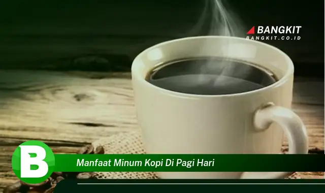 Temukan Manfaat Minum Kopi Pagi yang Bikin Kamu Penasaran