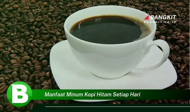 Intip Manfaat Minum Kopi Hitam Setiap Hari yang Bikin Kamu Penasaran