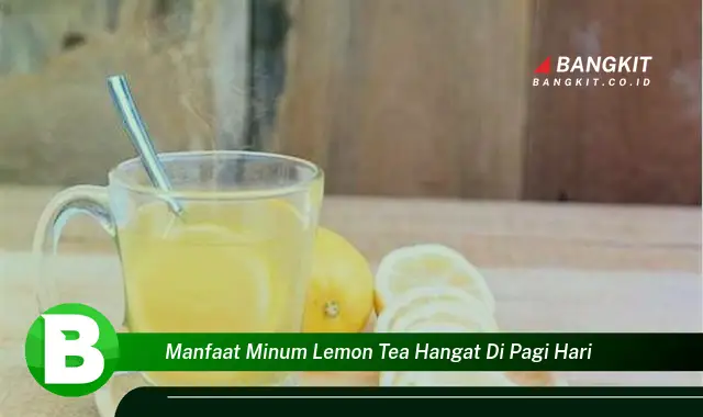 Temukan Manfaat Minum Lemon Tea Hangat di Pagi Hari yang Wajib Kamu Tau