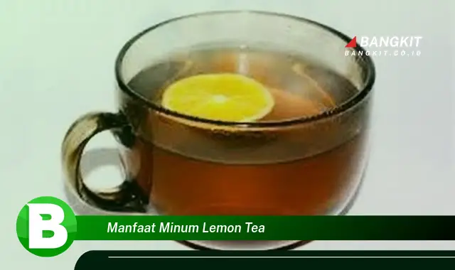 Intip Manfaat Minum Lemon Tea yang Bikin Kamu Penasaran