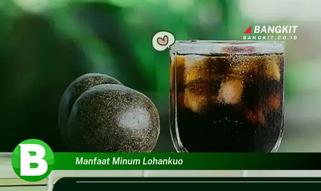 Intip Manfaat Minum Lohankuo yang Bikin Kamu Penasaran