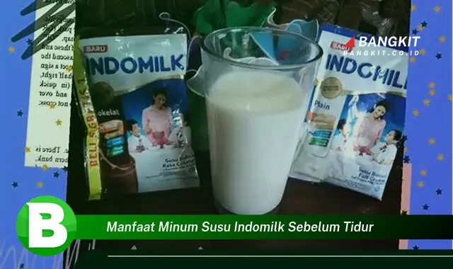 Ketahui Manfaat Minum Susu Indomilk Sebelum Tidur yang Bikin Kamu Penasaran