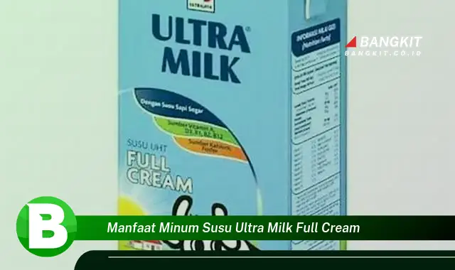 Ketahui Rahasia Manfaat Minum Susu Ultra Milk Full Cream yang Bikin Kamu Penasaran