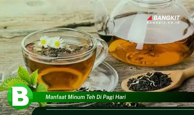 Temukan Manfaat Minum Teh di Pagi Hari yang Bikin Kamu Penasaran