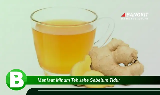 Intip Manfaat Minum Teh Jahe Sebelum Tidur yang Wajib Kamu Tahu