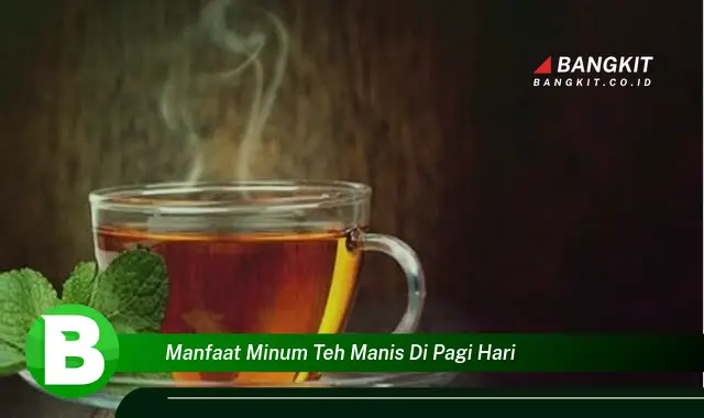 Intip Manfaat Minum Teh Manis Pagi Hari yang Bikin Kamu Penasaran