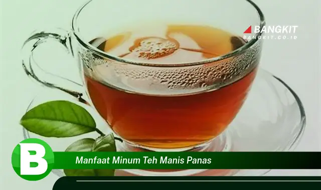 Temukan Manfaat Minum Teh Manis Panas yang Bikin Kamu Penasaran!