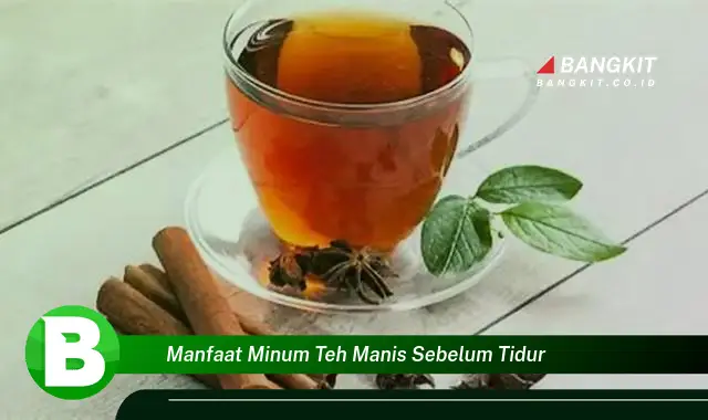 Intip Manfaat Minum Teh Manis Sebelum Tidur yang Bikin Kamu Penasaran