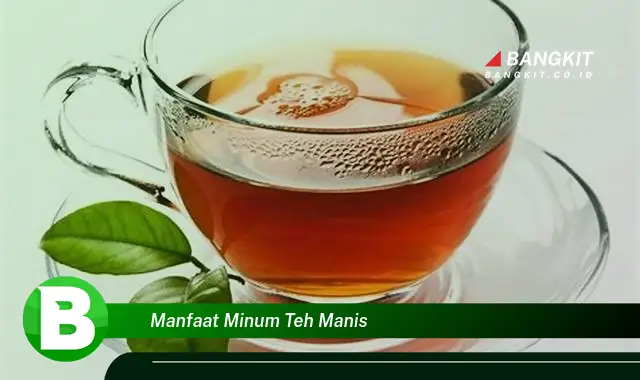 Ketahui Manfaat Minum Teh Manis yang Wajib Kamu Intip