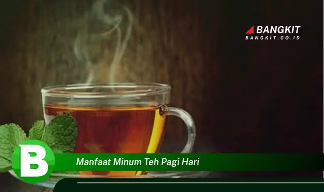 Temukan Manfaat Minum Teh Pagi Hari yang Wajib Kamu Tahu