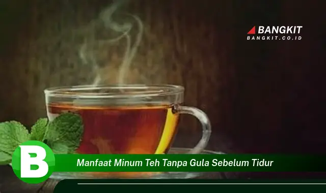 Temukan Manfaat Minum Teh Tanpa Gula Sebelum Tidur yang Wajib Kamu Ketahui