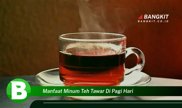 Intip Manfaat Minum Teh Tawar di Pagi Hari yang Bikin Kamu Penasaran