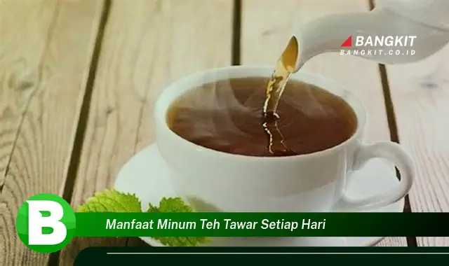 Intip Manfaat Minum Teh Tawar Setiap Hari yang Bikin Kamu Penasaran