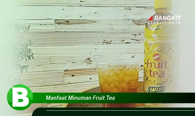 Ketahui Manfaat Minuman Fruit Tea yang Bikin Kamu Penasaran