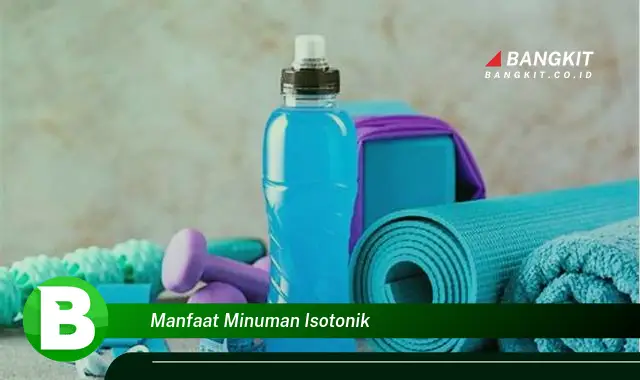 Temukan Manfaat Minuman Isotonik yang Bikin Kamu Penasaran