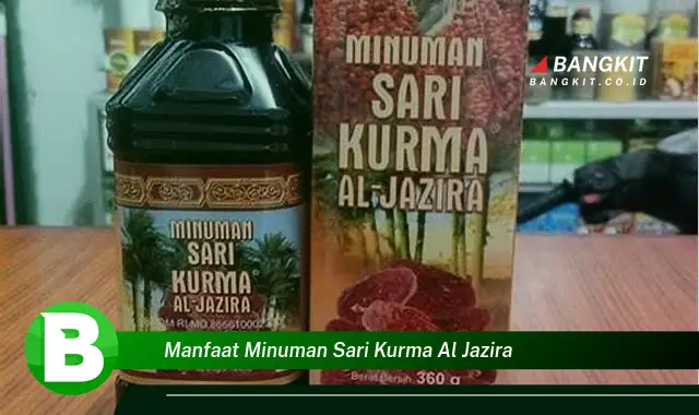 Ketahui Manfaat Minuman Sari Kurma Al Jazira yang Wajib Kamu Tahu