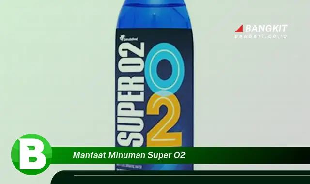 Temukan Manfaat Minuman Super O2 yang Wajib Kamu Tahu