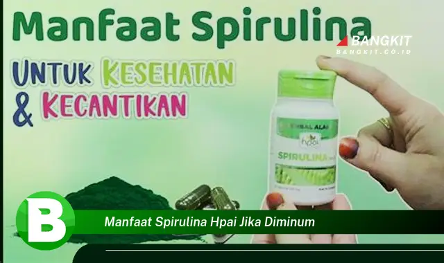 Intip Manfaat Spirulina HPAI yang Bikin Kamu Penasaran Jika Diminum