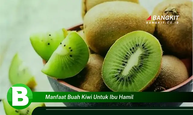 Temukan Manfaat Buah Kiwi untuk Ibu Hamil yang Wajib Kamu Intip