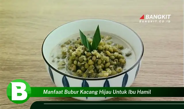 Temukan Manfaat Bubur Kacang Hijau untuk Ibu Hamil yang Bikin Kamu Penasaran