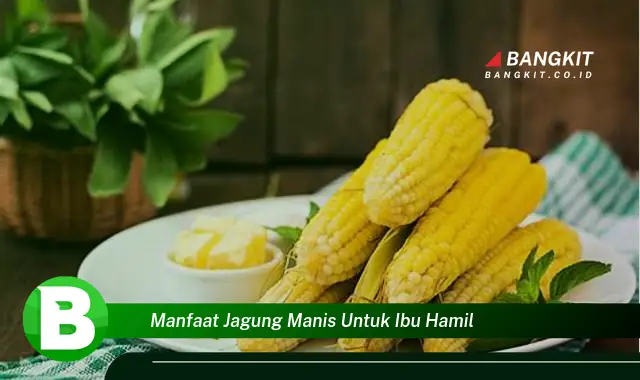 Temukan Manfaat Jagung Manis untuk Ibu Hamil yang Wajib Kamu Intip