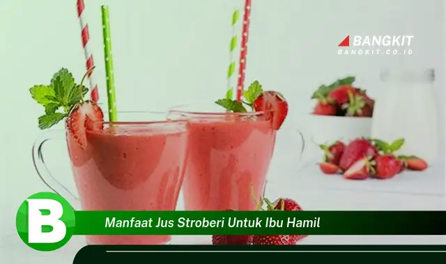 Intip Manfaat Jus Stroberi untuk Ibu Hamil yang Wajib Kamu Tahu