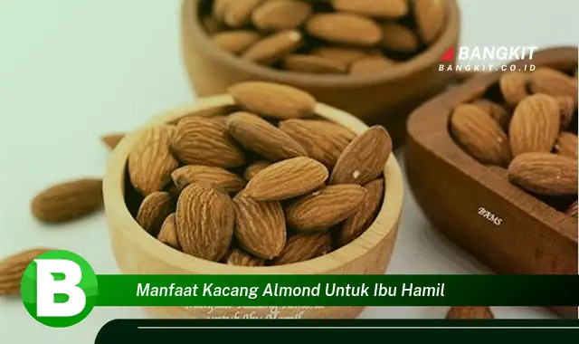 Temukan Manfaat Kacang Almond untuk Ibu Hamil yang Wajib Kamu Intip