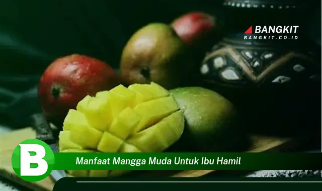 Intip Manfaat Mangga Muda untuk Ibu Hamil yang Bikin Kamu Penasaran