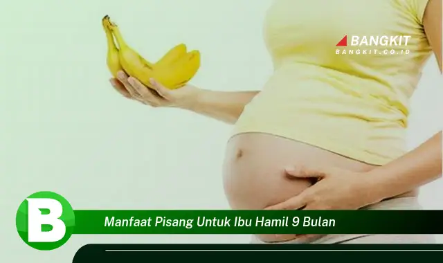 Temukan Manfaat Pisang untuk Ibu Hamil 9 Bulan yang Bikin Kamu Penasaran