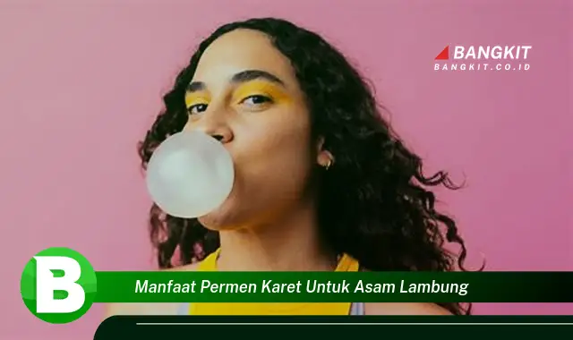 Ketahui Manfaat Permen Karet untuk Asam Lambung yang Wajib Kamu Tau