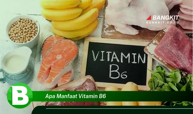 Intip Manfaat Vitamin B6 yang Bikin Kamu Penasaran