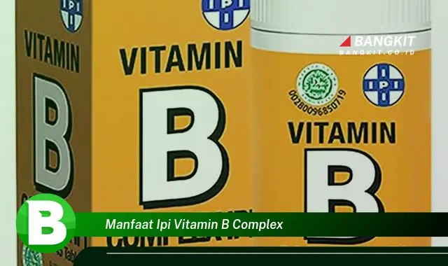 Ketahui Manfaat IPI Vitamin B Complex yang Bikin Kamu Penasaran!