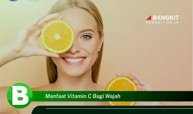 Intip Manfaat Vitamin C Bagi Wajah yang Wajib Kamu Tau