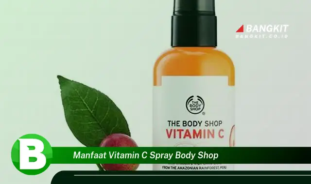 Ketahui Manfaat Eksklusif Vitamin C Spray Body Shop yang Bikin Kamu Penasaran