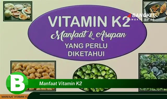 Ketahui Manfaat Vitamin K2 yang Wajib Kamu Tau