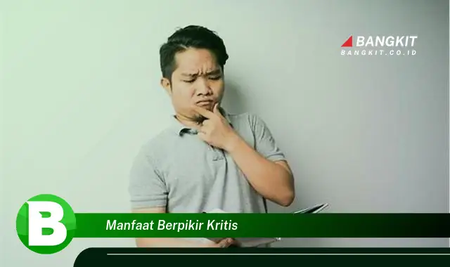 Ketahui Manfaat Berpikir Kritis yang Bikin Kamu Penasaran