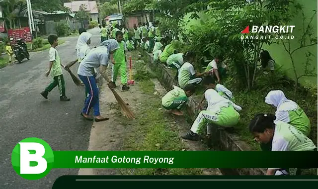 Intip Manfaat Gotong Royong yang Bikin Kamu Penasaran