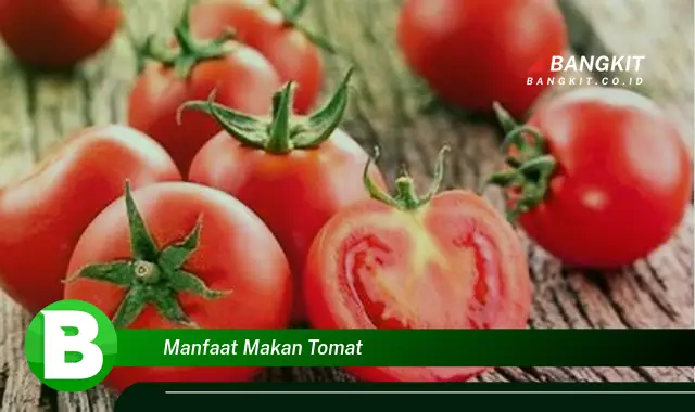 Intip Manfaat Makan Tomat yang Bikin Kamu Penasaran