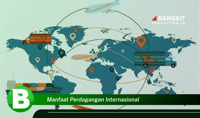 Intip Manfaat Perdagangan Internasional yang Bikin Kamu Penasaran!