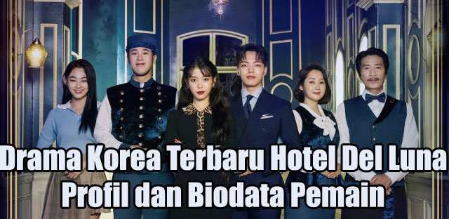 Drama Korea Terbaru Hotel Del Luna - Profil dan Biodata Pemain